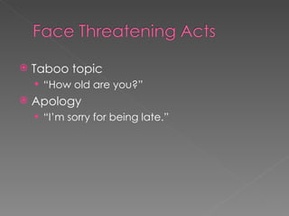    Taboo topic
     “How old are you?”
   Apology
     “I’m sorry for being late.”
 