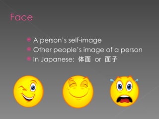  A person’s self-image
 Other people’s image of a person
 In Japanese: 体面 or 面子
 