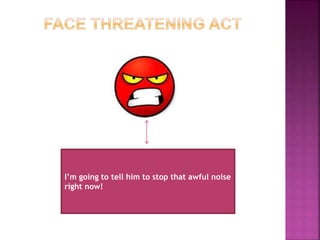 I’m going to tell him to stop that awful noise
right now!
 