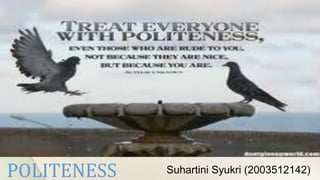 Suhartini Syukri (2003512142)POLITENESS
 