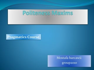 Mostafa barcawii 
group2010 
Pragmatics Course 
 