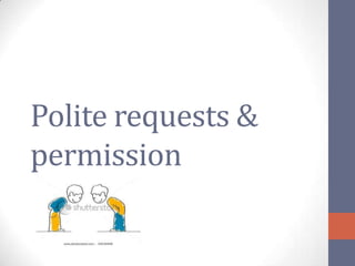Polite requests &
permission
 
