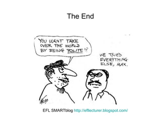 The End 
EFL SMARTblog http://efllecturer.blogspot.com/ 
