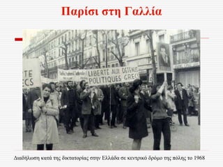 Παρίσι στη Γαλλία
Διαδήλωση κατά της δικτατορίας στην Ελλάδα σε κεντρικό δρόμο της πόλης το 1968
 