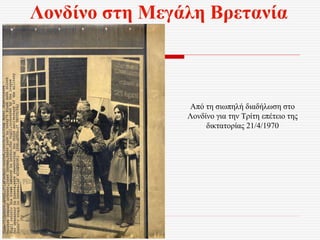 Λονδίνο στη Μεγάλη Βρετανία
Από τη σιωπηλή διαδήλωση στο
Λονδίνο για την Τρίτη επέτειο της
δικτατορίας 21/4/1970
 