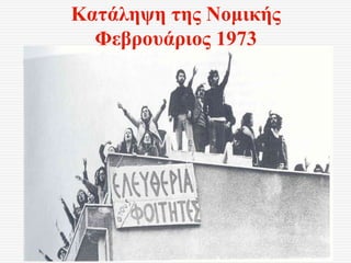 Κατάληψη της Νομικής
Φεβρουάριος 1973
 