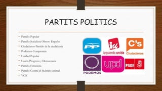 PARTITS POLITICS
• Partido Popular
• Partido Socialista Obrero Español
• Ciudadanos-Partido de la ciudadania
• Podemos-Compromis
• Unidad Popular
• Unión Progreso y Democracia
• Partido Feminista
• Partido Contra el Maltrato animal
• VOX
 