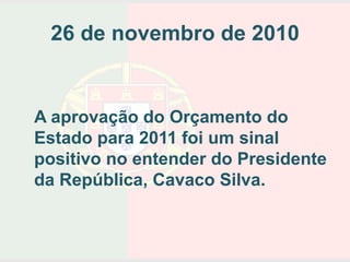 26 de novembro de 2010


A aprovação do Orçamento do
Estado para 2011 foi um sinal
positivo no entender do Presidente
da República, Cavaco Silva.
 