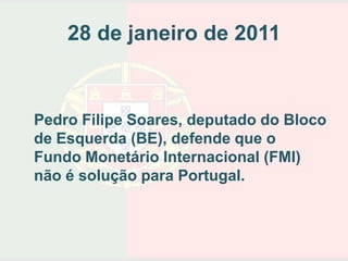 28 de janeiro de 2011


Pedro Filipe Soares, deputado do Bloco
de Esquerda (BE), defende que o
Fundo Monetário Internacional (FMI)
não é solução para Portugal.
 