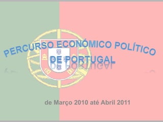 de Março 2010 até Abril 2011
 