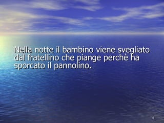 Nella notte il bambino viene svegliato dal fratellino che piange perch ha sporcato il pannolino. 