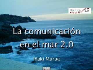 La comunicación en el mar 2.0 Iñaki Murua 