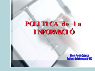 POLITICA de la INFORMACIÓ Mercè Perelló Coderch Auditoria de la Informació-UOC 