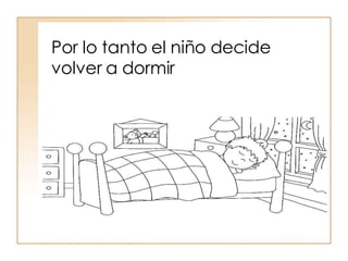 Por lo tanto el niño decide volver a dormir  