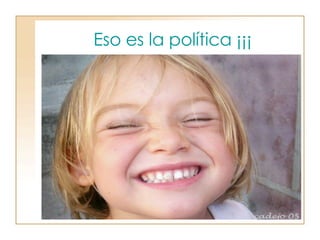 Eso es la política ¡¡¡ 