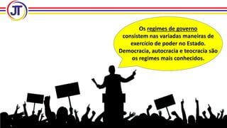 Os regimes de governo
consistem nas variadas maneiras de
exercício de poder no Estado.
Democracia, autocracia e teocracia são
os regimes mais conhecidos.
 