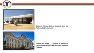 Supremo Tribunal Federal (Brasília): Sede do
Poder Judiciário Nacional
Palácio da Justiça / Tribunal de Justiça de
Pernambuco (Recife): Sede do Poder Judiciário
Estadual
 