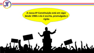 A nossa 8ª Constituição está em vigor
desde 1988 e ela é escrita, promulgada e
rígida
 
