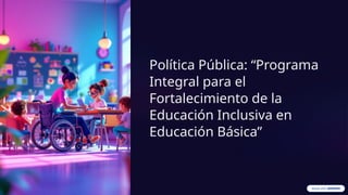 Programa Integral para Fortalecer la Educación Inclusiva en Básica | PPTX