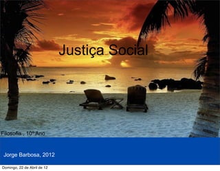 Justiça Social




Filosofia , 10º Ano


 Jorge Barbosa, 2012

Domingo, 22 de Abril de 12
 