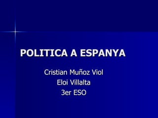 POLITICA A ESPANYA Cristian Muñoz Viol Eloi Villalta 3er ESO 