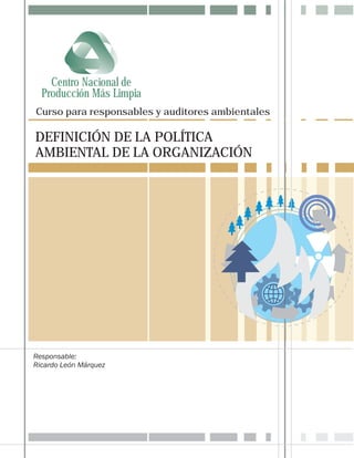 Curso para responsables y auditores ambientales
Centro Nacional de
Producción Más Limpia
DEFINICIÓN DE LA POLÍTICA
AMBIENTAL DE LA ORGANIZACIÓN
 