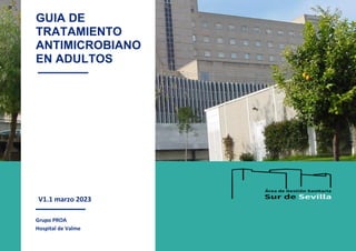 20 ABRIL
Grupo PROA
Hospital de Valme
GUIA DE
TRATAMIENTO
ANTIMICROBIANO
EN ADULTOS
V1.1 marzo 2023
 