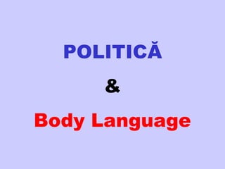 POLITICĂ
&
Body Language
 