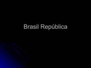 Brasil RepúblicaBrasil República
 