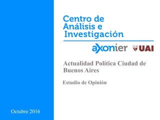 Actualidad Política Ciudad de
Buenos Aires
Estudio de Opinión
Octubre 2016
 
