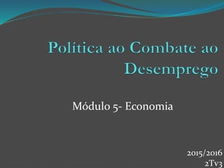 Módulo 5- Economia
2015/2016
2Tv3
 