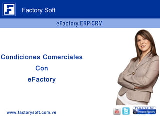 Condiciones Comerciales
Con
eFactory
www.factorysoft.com.ve
Factory Soft
 
