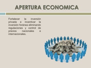 Fortalecer la inversión
privada e incentivar la
inversión foránea eliminando
regulaciones y control de
precios nacionales e
internacionales.
 