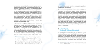 compromisos compartidos. Es necesario que las comuni-                    jo en torno al tema del derecho a la educación y la discri-
     dades educativas hagan suyos estos propósitos en el                      minación en las escuelas.4
     marco de su proyecto educativo y que demanden del Mi-
     nisterio de Educación todos los apoyos y acompañamien-                   Se han considerado además, las evaluaciones de Talleres
     tos que se explicitan a través de esta Política. Estos com-              realizados con profesores para el trabajo de desarrollo
     promisos sólo podrán cumplirse en la medida en que tra-                  personal en el ámbito de las emociones, las experiencias
     bajemos en forma interdependiente, garantizando eficien-                 en técnicas de resolución no violenta de conflictos y los
     cia y eficacia en la protección integral de una convivencia              trabajos realizados con el Ministerio de Justicia, con el
     sana y estimulante que favorezca el desarrollo de los ni-                Servicio Nacional de Menores y SERNAM. Estos trabajos
     ños, niñas y jóvenes, tanto en la calidad de sus relacio-                han contribuido a afinar criterios relativos a la puesta en
     nes interpersonales, como en mejoramiento de los apren-                  práctica de los derechos, deberes y responsabilidades de
     dizajes, en su formación ciudadana y en el sentido que                   niños y jóvenes, y al marco de referencia fundamental
     den a su quehacer y a su vida.                                           que deben tener las normas y reglamentos en los esta-
                                                                              blecimientos escolares para construir una convivencia
     La formulación de la Política de Convivencia Escolar es el               sustentada en valores de responsabilidad, respeto, auto-
     resultado del trabajo de reflexión realizado por diferen-                nomía y solidaridad.
24   tes actores3 en el Seminario Escuela, Convivencia y Ciu-
                                                                                                                                                      25
     dadanía, que tuvo lugar en octubre de 2000. A este tra-
     bajo se agregaron observaciones, documentos y expe-                      2. La Convivencia
     riencias aportados por la Comisión de Convivencia Esco-                     Escolar y la Reforma Educacional
     lar, por diversos programas del Ministerio de Educación y
     por la Unidad de Apoyo a la Transversalidad, así como los                La reforma educacional señala, en los Objetivos Funda-
     acuerdos y compromisos emanados de la Mesa de Traba-                     mentales Transversales, aquellas definiciones que favo-
                                                                              recen el que los estudiantes ejerzan de modo responsa-
     3   Participaron en este Seminario la Ministra de Educación, el repre-   ble grados crecientes de libertad y autonomía personal;
         sentante del PNUD, Eugenio Ortega, la psicóloga Neva Milicic, re-    que respeten y valoren las ideas de otros; que participen
         presentantes del Gabinete de la Ministra, de la División de Educa-   solidariamente en actividades de la comunidad; que se
         ción General, del P-900, del Departamento de Extraescolar y Pro-
         gramas Formativos Complementarios, de la Unidad de Curriculum y
         Evaluación, de Educación Media, del Centro de Perfeccionamiento,
         de Educación Básica y Parvularia, del Programa Montegrande, de       4   Derecho a la Educación y Convivencia Escolar. Conclusiones y com-
         Educación Media Técnico Profesional, de Educación Básica Rural.          promisos. MINEDUC, 2001.
 