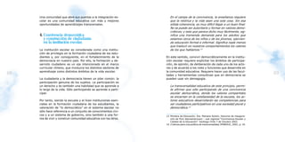 Una comunidad que abre sus puertas a la integración es-          En el campo de la convivencia, la enseñanza requiere
     colar es una comunidad educativa con más y mejores               que la retórica y la vida sean una sola cosa. Sin esa
     oportunidades de aprendizajes transversales.                     sólida coherencia, es muy difícil llegar a un buen final.
                                                                      No se puede ser autoritario y formar en valores demo-
                                                                      cráticos; y esto que parece dicho muy fácilmente, sig-
     4. Convivencia democrática                                       nifica una tremenda demanda para los adultos que
        y construcción de ciudadanía                                  estamos cerca de los niños y de los jóvenes, ejercien-
        en la institución escolar.                                    do educación formal e informal. Significa nada menos
                                                                      que traducir en nuestros comportamientos los valores
     La institución escolar es considerada como una institu-          de los que hablamos.13
     ción de privilegio en la formación ciudadana de los estu-
     diantes y, por consiguiente, en el fortalecimiento de la      En este sentido, convivir democráticamente en la institu-
     democracia en nuestro país. Por ello, la formación y de-      ción escolar requiere explicitar los ámbitos de participa-
     sarrollo ciudadano es un eje intencionado en el marco         ción, de opinión, de deliberación de cada uno de los acto-
     curricular chileno, que involucra los distintos sectores de   res y de acuerdo a los roles y funciones que desarrolla en
     aprendizaje como distintos ámbitos de la vida escolar.        la comunidad educativa. Requiere hacer uso de las facul-
48                                                                 tades y herramientas consultivas que en democracia se
                                                                                                                                              49
     La ciudadanía y la democracia tienen un pilar común: la       pueden usar sin demagogia.
     participación genuina de los sujetos. La participación es
     un derecho y es también una habilidad que se aprende a           La transversalidad educativa de este principio, permi-
     lo largo de la vida. Sólo participando se aprende a parti-       te afirmar que sólo participando de una convivencia
     cipar.                                                           escolar democrática, donde los valores compartidos
                                                                      se encarnan en la cotidianeidad de la escuela, los ac-
     Por tanto, siendo la escuela y el liceo instituciones esen-      tores educativos desarrollarán las competencias para
     ciales en la formación ciudadana de los estudiantes, la          ser ciudadanos participativos en una sociedad plural y
     valoración de “lo democrático” en el sistema escolar no          democrática.14
     sólo hace referencia a un conjunto de conocimientos cívi-
     cos y a un sistema de gobierno, sino también a una for-       13 Ministra de Educación, Sra. Mariana Aylwin, Discurso de inaugura-
     ma de vivir y construir comunidad educativa con los otros.       ción de Foro Iberoamericano – sub regional “Convivencia Escolar y
                                                                      Calidad de la Educación”. Santiago Chile 7 de Octubre 2002.
                                                                   14 Criterios para una política de transversalidad, MINEDUC, 2001, p. 19.
 