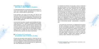 7. Igualdad de oportunidades                                  La entrada del derecho a la escuela y liceo se relaciona
        para niños y niñas, mujeres y hombres:                     con este principio y con el cumplimiento de las responsa-
                                                                   bilidades frente a los otros miembros de la comunidad
     La heterogeneidad de las personas que diariamente con-        escolar. En consecuencia, este principio rector debiera
     viven en el espacio escolar representa en sí misma un         plasmarse en las normas de convivencia, los procedimien-
     gran valor y oportunidad de aprendizaje.                      tos de abordaje de conflictos y las sanciones que defina
                                                                   la escuela o liceo en los respectivos Reglamentos de Con-
     El ser hombre y ser mujer, el ser niña y ser niño es una      vivencia. Es por ello que todo Reglamento de Conviven-
     expresión natural de diferencia, que obliga a mirar la cul-   cia o de Disciplina tiene que considerar las normas conte-
     tura escolar, las prácticas pedagógicas, la distribución de   nidas en la legislación nacional e internacional vigente,
     oportunidades y del poder desde las diferencias y la igual-   tal como lo establecieron los principales representantes
     dad de ambos géneros.                                         del sistema escolar en el documento Derecho a la Educa-
                                                                   ción y Convivencia Escolar: Conclusiones y Compromi-
     La promoción de justas e iguales oportunidades de desa-       sos.
     rrollo para hombres y mujeres, considerando la singula-
     ridad de género, y con ello contribuyendo a eliminar toda        Las normas de convivencia y el reglamento que deriva
56   forma de discriminación entre los actores educativos en          de ellas constituyen una carta de derechos y deberes
                                                                                                                                          57
     la cultura escolar, es sin duda una variable estrechamen-        de las comunidades educativas. La existencia de nor-
     te vinculada con la construcción de comunidades de apren-        mas es necesaria dentro de cualquier comunidad y el
     dizaje en que la calidad del vivir juntos devela y valora        hecho de que algún miembro no las observe puede
     las diferencias y aportes de todas las personas.                 significar que legítimamente se le aplique sanciones.
                                                                      Las reglas deben enmarcarse en la ley y en todas las
                                                                      normas vigentes y deben tener siempre como hori-
     8. Las Normas de Convivencia:                                    zonte la mejor formación de los alumnos.18
        un encuentro entre el derecho y la ética.
     El punto de encuentro entre derecho y moral son los de-
     rechos humanos. Ellos se fundamentan en la ética como
     forma de realización histórica de la autonomía moral. Pero
     sin una legalidad, sin una normativa que los reglamente,      18 Derecho a la Educación y Convivencia Escolar. Conclusiones y com-
                                                                      promisos. MINEDUC, 2001.
     son mera declaración de voluntad.
 