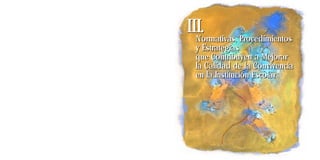 III.
  Normativas, Procedimientos
  y Estrategias
  que Contribuyen a Mejorar
  la Calidad de la Convivencia
  en la Institución Escolar
 