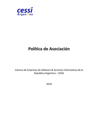 Política de Asociación
Cámara de Empresas de Software & Servicios Informáticos de la
República Argentina – CESSI
2018
 