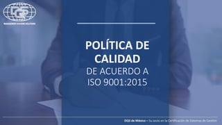 POLÍTICA DE
CALIDAD
DE ACUERDO A
ISO 9001:2015
 