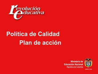 Política de Calidad
Plan de acción
 