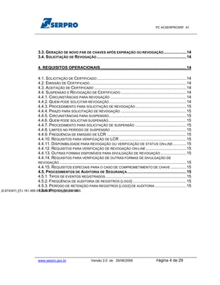 PC ACSERPROSRF A1




                              3.3. GERAÇÃO DE NOVO PAR DE CHAVES APÓS EXPIRAÇÃO OU REVOGAÇÃO ....................14
                              3.4. SOLICITAÇÃO DE REVOGAÇÃO ...............................................................................14

                              4. REQUISITOS OPERACIONAIS............................................................................14

                           4.1. SOLICITAÇÃO DE CERTIFICADO ...............................................................................14
                           4.2. EMISSÃO DE CERTIFICADO .....................................................................................14
                           4.3. ACEITAÇÃO DE CERTIFICADO .................................................................................14
                           4.4. SUSPENSÃO E REVOGAÇÃO DE CERTIFICADO ..........................................................14
                           4.4.1. CIRCUNSTÂNCIAS PARA REVOGAÇÃO ...................................................................14
                           4.4.2. QUEM PODE SOLICITAR REVOGAÇÃO ....................................................................14
                           4.4.3. PROCEDIMENTO PARA SOLICITAÇÃO DE REVOGAÇÃO .............................................15
                           4.4.4. PRAZO PARA SOLICITAÇÃO DE REVOGAÇÃO ..........................................................15
                           4.4.5. CIRCUNSTÂNCIAS PARA SUSPENSÃO ....................................................................15
                           4.4.6. QUEM PODE SOLICITAR SUSPENSÃO.....................................................................15
                           4.4.7. PROCEDIMENTO PARA SOLICITAÇÃO DE SUSPENSÃO .............................................15
                           4.4.8. LIMITES NO PERÍODO DE SUSPENSÃO ...................................................................15
                           4.4.9. FREQÜÊNCIA DE EMISSÃO DE LCR ......................................................................15
                           4.4.10. REQUISITOS PARA VERIFICAÇÃO DE LCR ...........................................................15
                           4.4.11. DISPONIBILIDADE PARA REVOGAÇÃO OU VERIFICAÇÃO DE STATUS ON-LINE ............15
                           4.4.12. REQUISITOS PARA VERIFICAÇÃO DE REVOGAÇÃO ON-LINE ....................................15
                           4.4.13. OUTRAS FORMAS DISPONÍVEIS PARA DIVULGAÇÃO DE REVOGAÇÃO .......................15
                           4.4.14. REQUISITOS PARA VERIFICAÇÃO DE OUTRAS FORMAS DE DIVULGAÇÃO DE
                           REVOGAÇÃO ................................................................................................................15
                           4.4.15. REQUISITOS ESPECIAIS PARA O CASO DE COMPROMETIMENTO DE CHAVE ..............15
                           4.5. PROCEDIMENTOS DE AUDITORIA DE SEGURANÇA ....................................................15
                           4.5.1. TIPOS DE EVENTOS REGISTRADOS .......................................................................15
                           4.5.2. FREQÜÊNCIA DE AUDITORIA DE REGISTROS (LOGS) ...............................................15
                           4.5.3. PERÍODO DE RETENÇÃO PARA REGISTROS (LOGS) DE AUDITORIA ............................15
                           4.5.4. PROTEÇÃO DE OS
(.)0.874347(.)]TJ161.469 0 23688307(I)-5.m[(R)6.9140S




                              www.serpro.gov.br                         Versão 2.0 de 26/06/2006                           Página    4 de 29
 