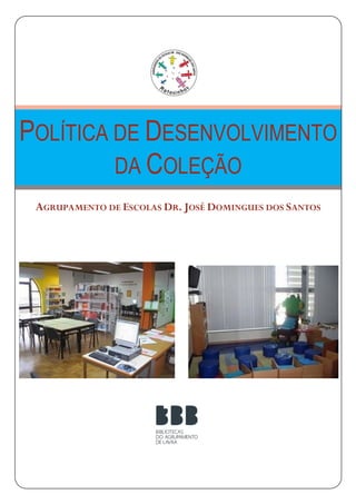 POLÍTICA DE DESENVOLVIMENTO
DA COLEÇÃO
AGRUPAMENTO DE ESCOLAS DR. JOSÉ DOMINGUES DOS SANTOS
 