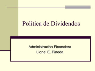 Política de Dividendos


  Administración Financiera
     Lionel E. Pineda
 