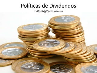 Políticas de Dividendos
     miltonh@terra.com.br
 