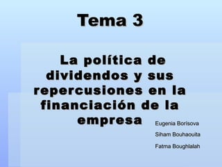 Tema 3   La política de dividendos y sus repercusiones en la financiación de la empresa Eugenia Borísova Siham  Bouhaouita   Fatma  Boughlalah   