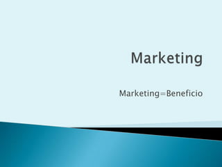 Marketing=Beneficio

 