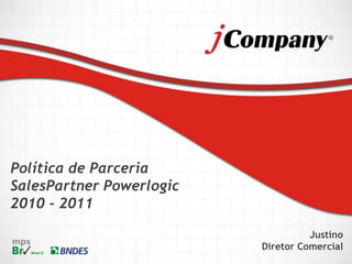 Política de Parceria
SalesPartner Powerlogic
2010 - 2011
Justino
Diretor Comercial
 