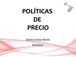 POLÍTICAS
   DE
 PRECIO
 Sandra Campo Borràs

     Marketing I
 