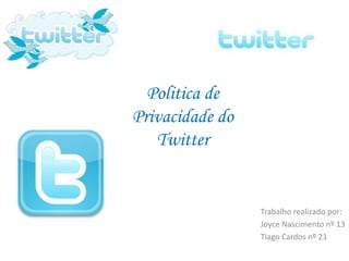 Politica de
Privacidade do
   Twitter


                 Trabalho realizado por:
                 Joyce Nascimento nº 13
                 Tiago Cardos nº 21
 