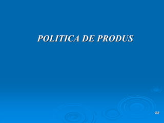 POLITICA DE PRODUS
RB
 